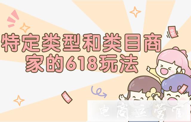 不同類型的淘寶店鋪適合報(bào)名哪些618活動(dòng)?618期間廣告營銷該怎么做?